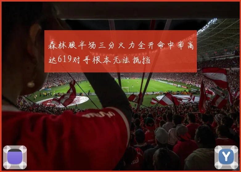 森林狼半场三分火力全开命中率高达619对手根本无法抵挡