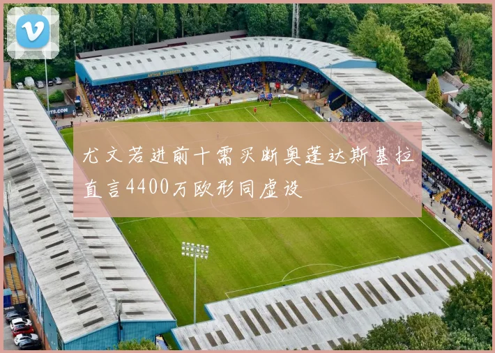 尤文若进前十需买断奥蓬达斯基拉直言4400万欧形同虚设