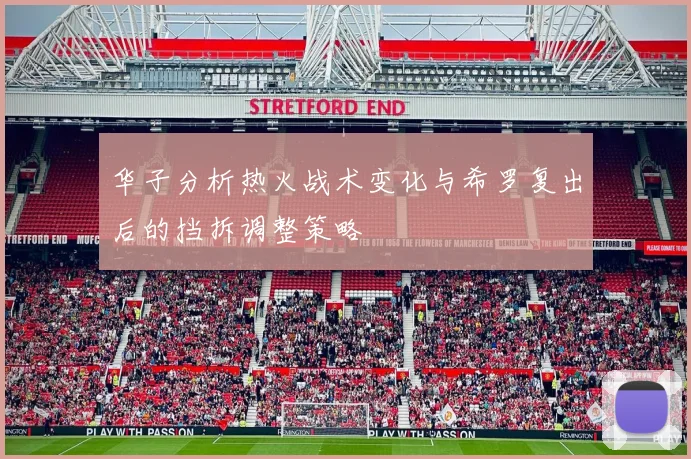 华子分析热火战术变化与希罗复出后的挡拆调整策略