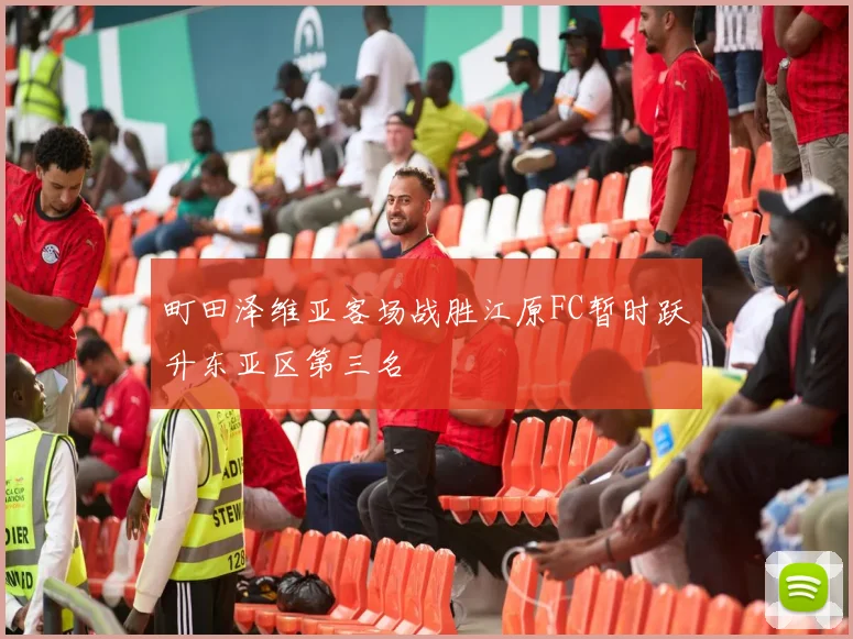 町田泽维亚客场战胜江原FC暂时跃升东亚区第三名
