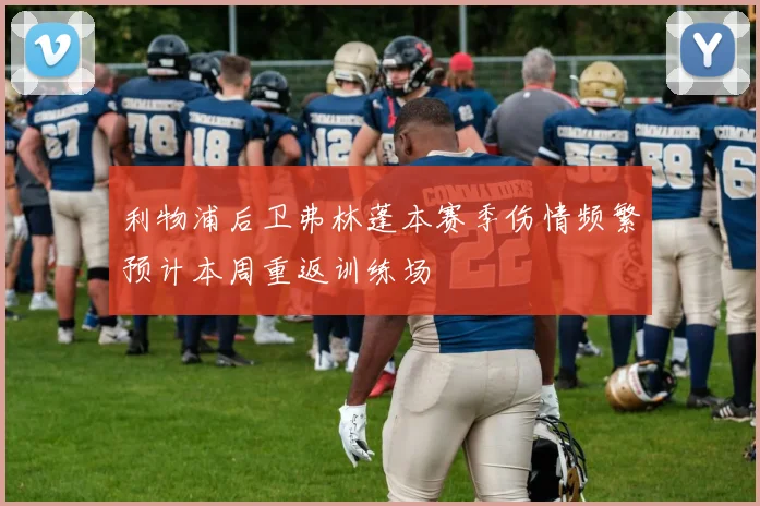 利物浦后卫弗林蓬本赛季伤情频繁预计本周重返训练场